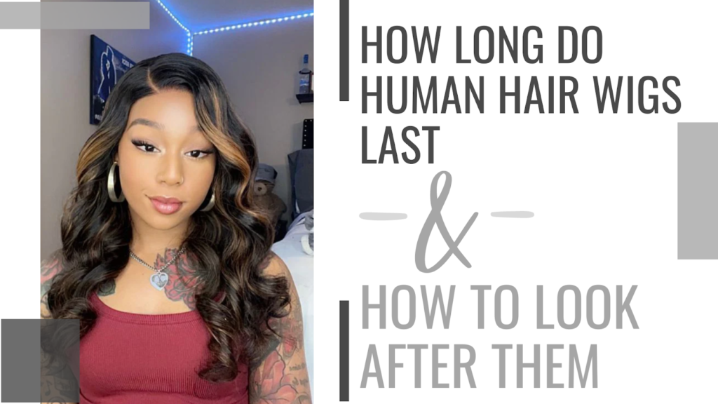 How Long Do Human Hair Wigs Last & How to Look After Them