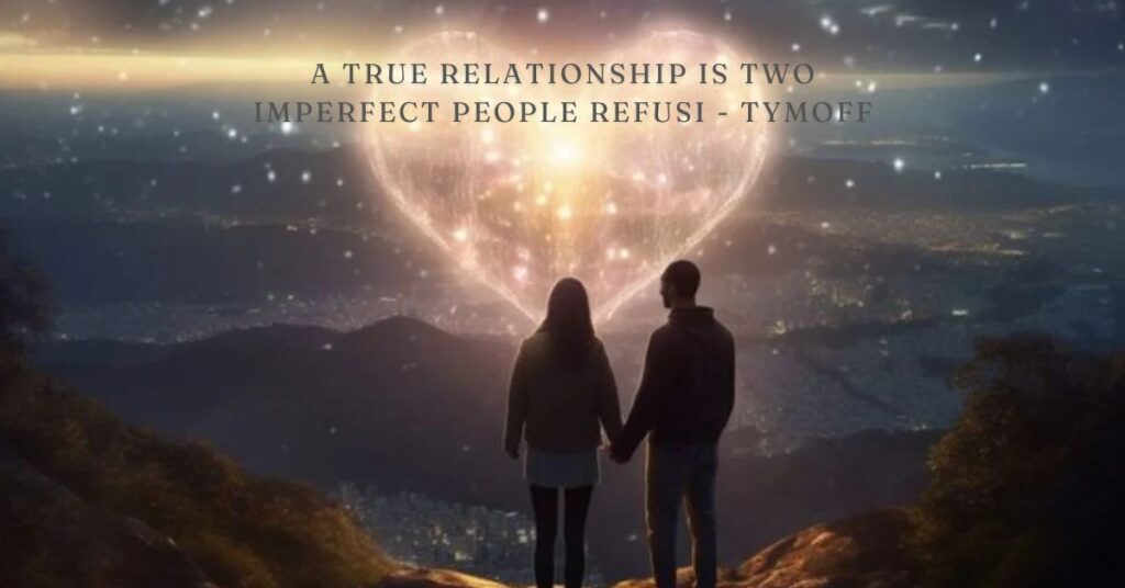 a true relationship is two imperfect people refusi - tymoff