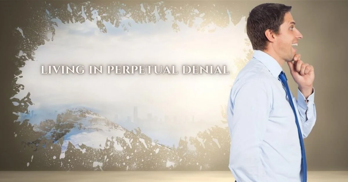 living in perpetual denial