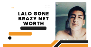 Lalo Gone Brazy Net Worth